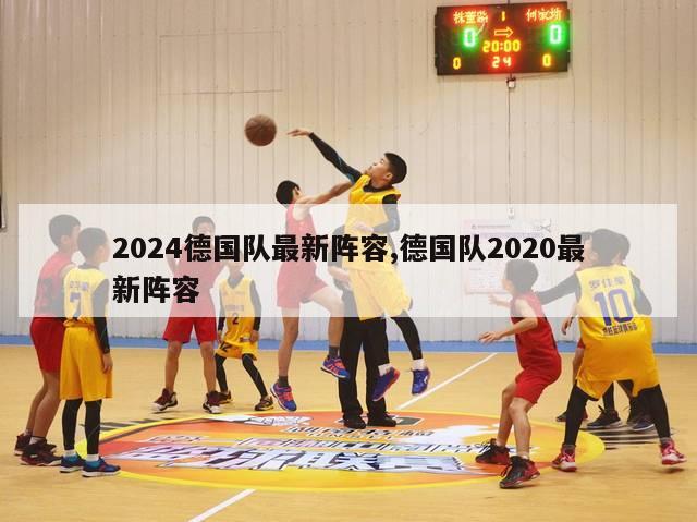 2024德国队最新阵容,德国队2020最新阵容